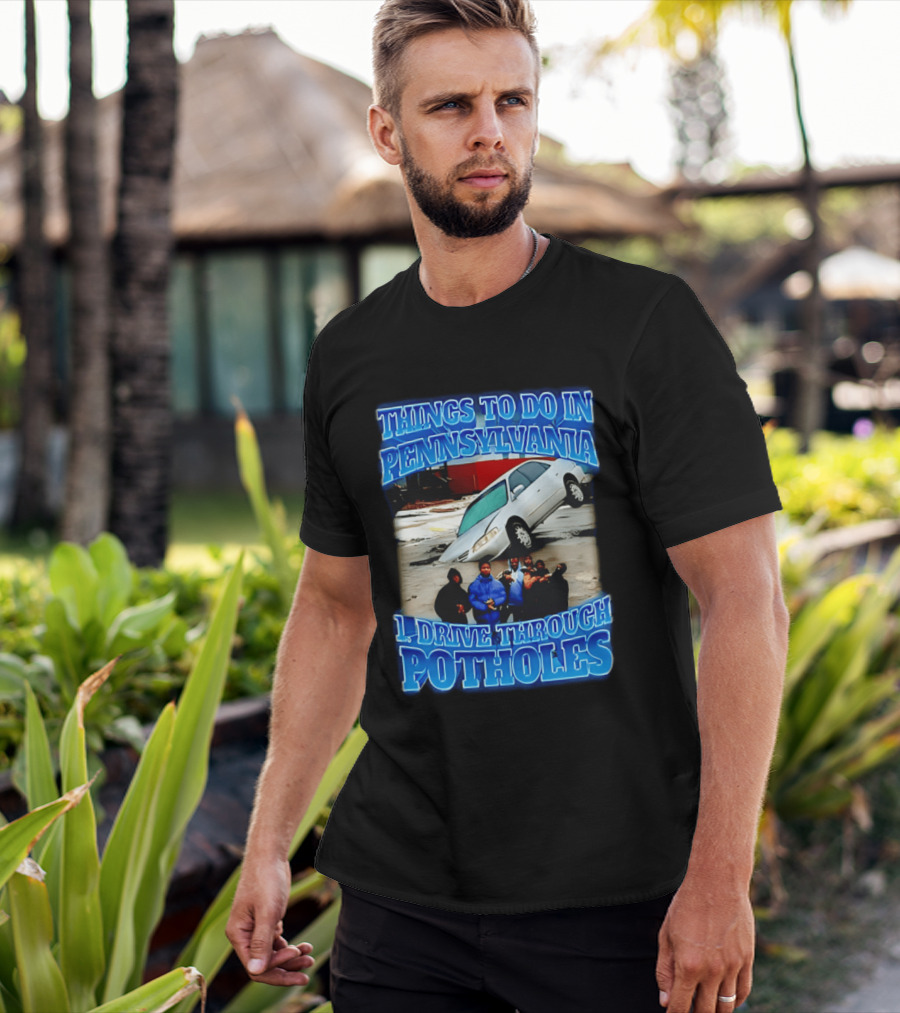 Things To Do In Pennsylvania 1 Drive Through Potholes Car Jumping Road Fun T-Shirt