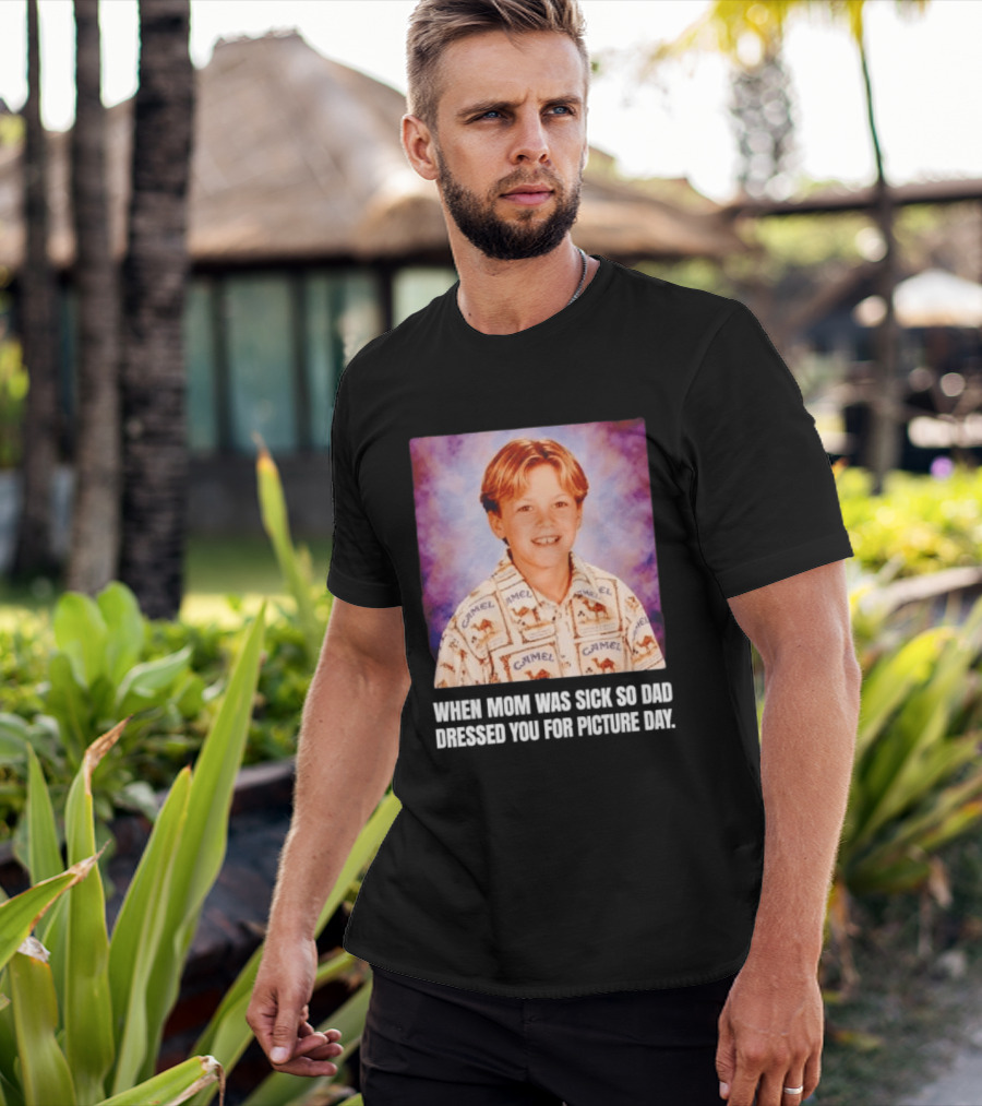 When Mom Was Sick So Dad Dressed You Camel Print Picture Day T-Shirt