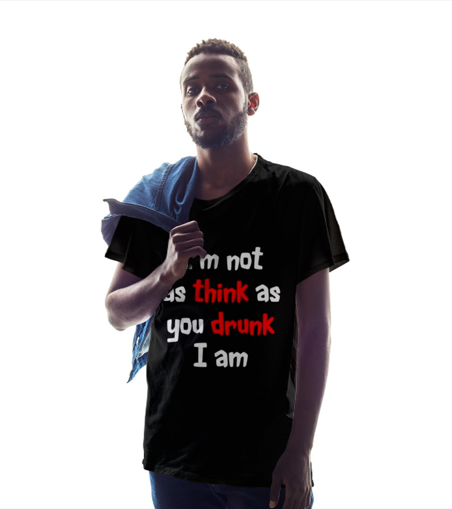 I'm Not As Think As You Drunk I Am Funny Drinking Humor T-Shirt