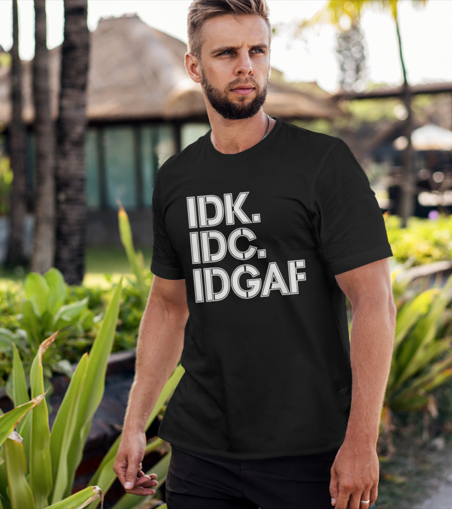 Idk Idc Idgaf T-Shirt
