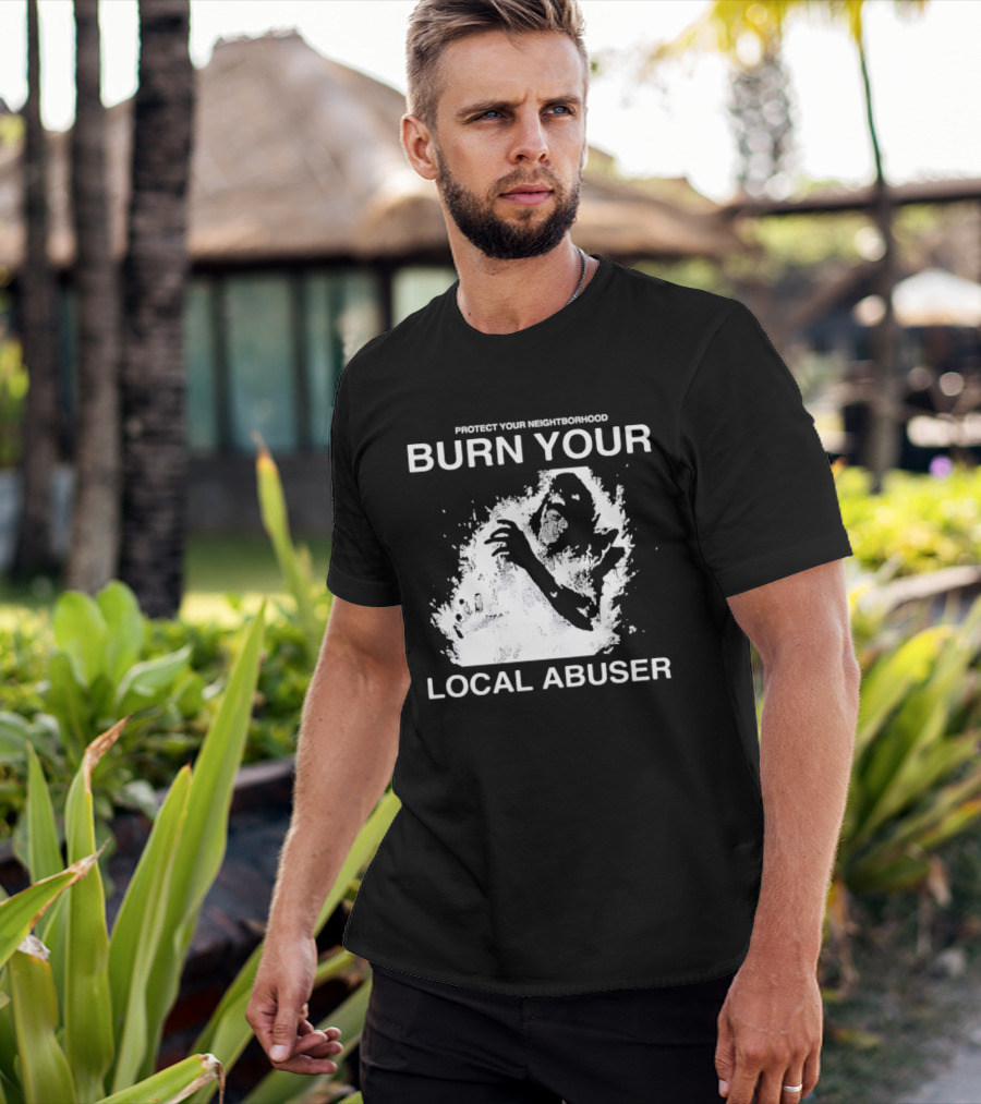 Protect Your Neighborhood Burn Your Local Abuser T-Shirt