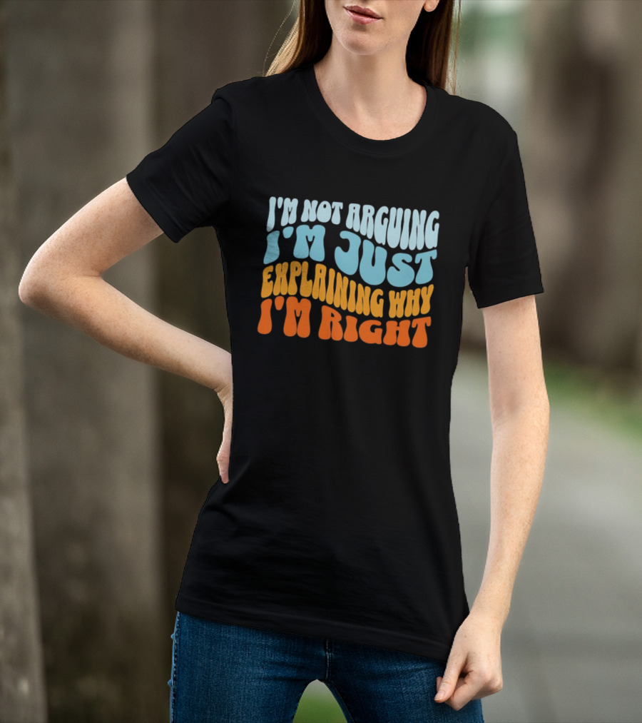I'm Not Arguing I'm Just Explaining Why I'm Right Groovy T-Shirt