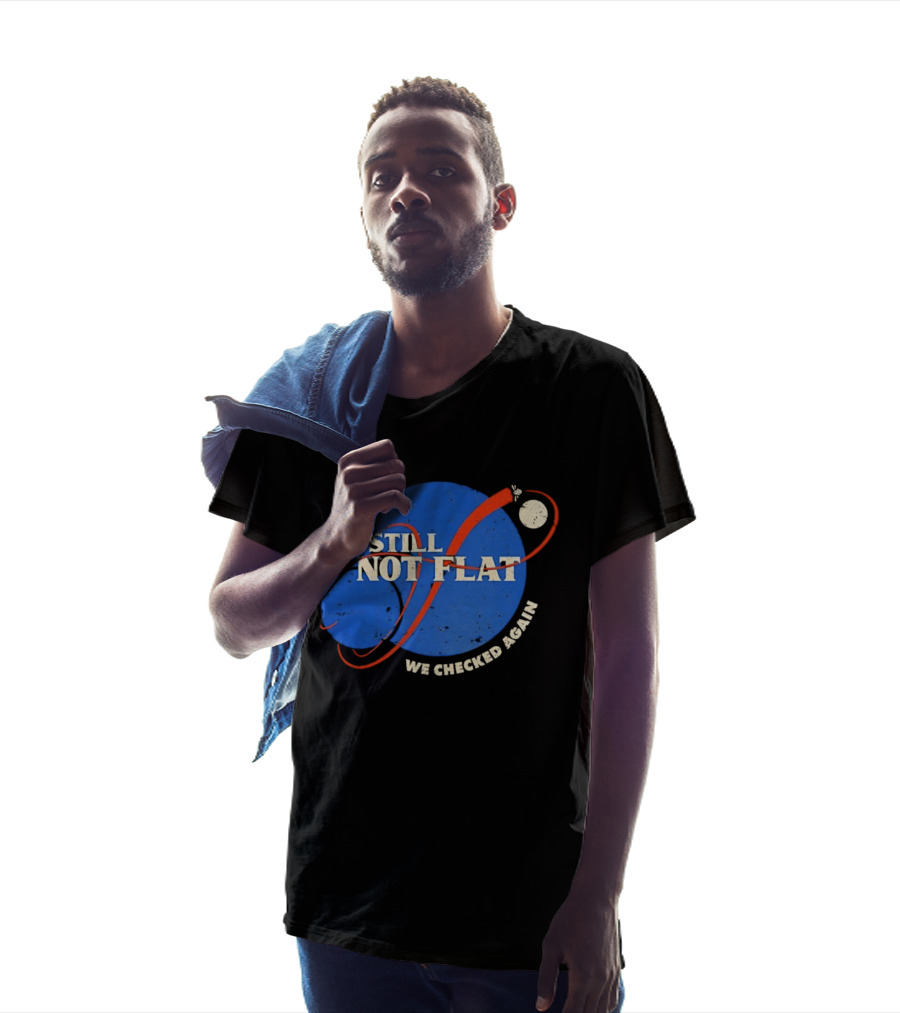 NASA Still Not Flat We Checked Again Science Astronomy Space T-Shirt