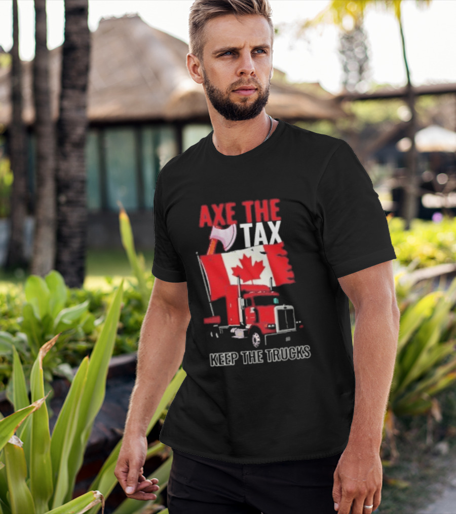 Axe The Tax Keep The Trucks Canadian Flag Truck Protest T-Shirt