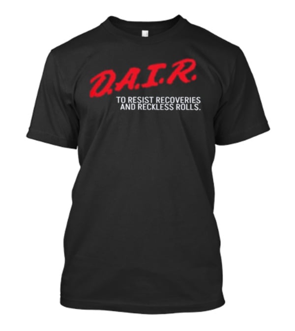D.A.I.R. To Resist Recoveries And Reckless Rolls T-Shirt