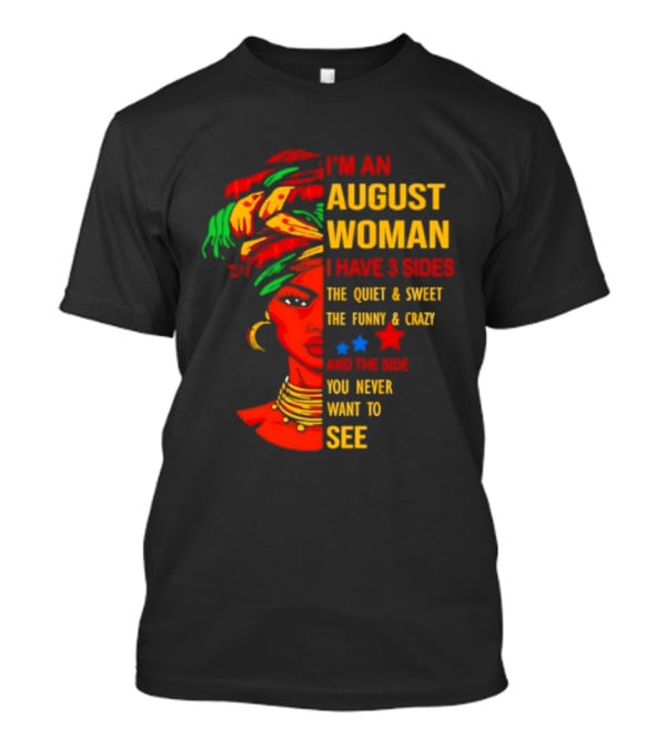 I'm An August Woman I Have 3 Sides The Quiet And Sweet Funny And Crazy You Never Want To See T-Shirt