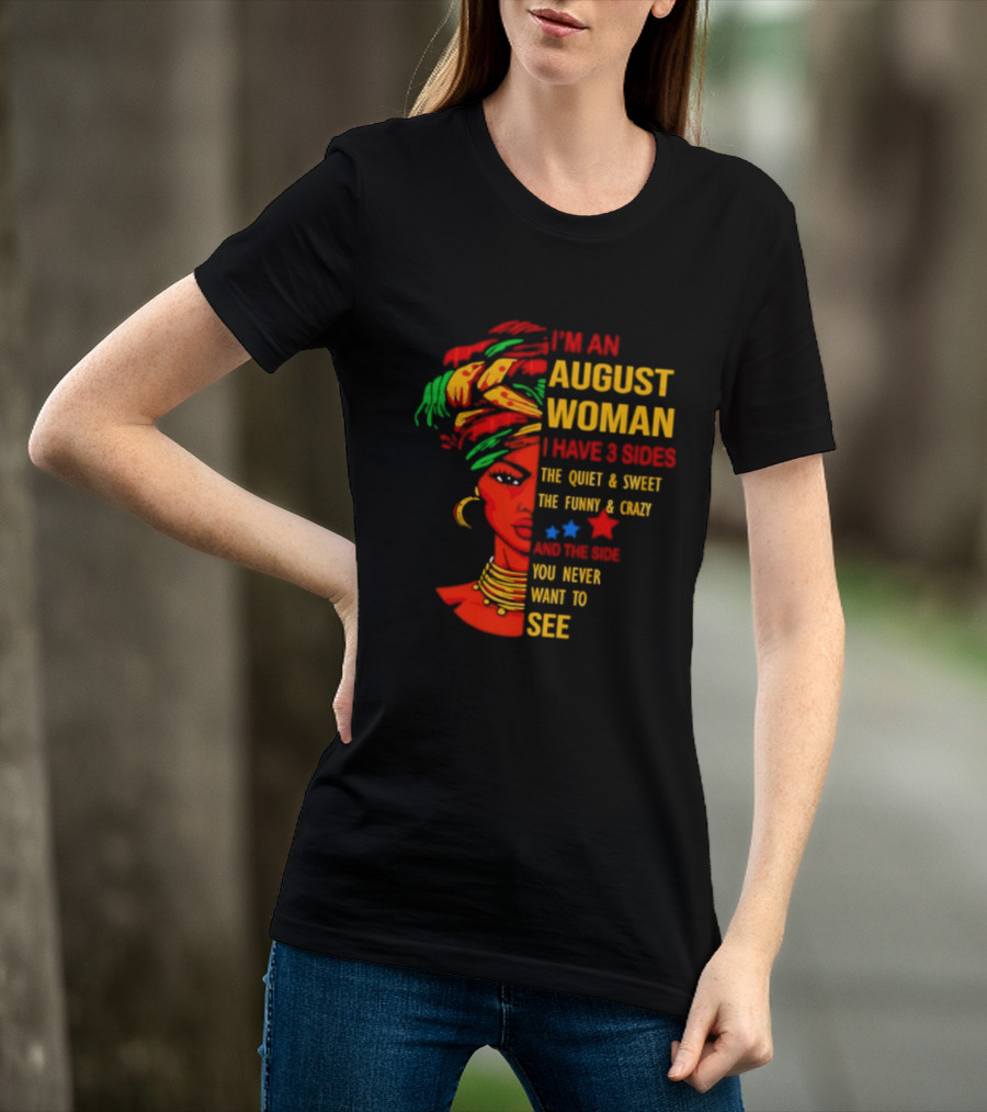 I'm An August Woman I Have 3 Sides The Quiet And Sweet Funny And Crazy You Never Want To See T-Shirt