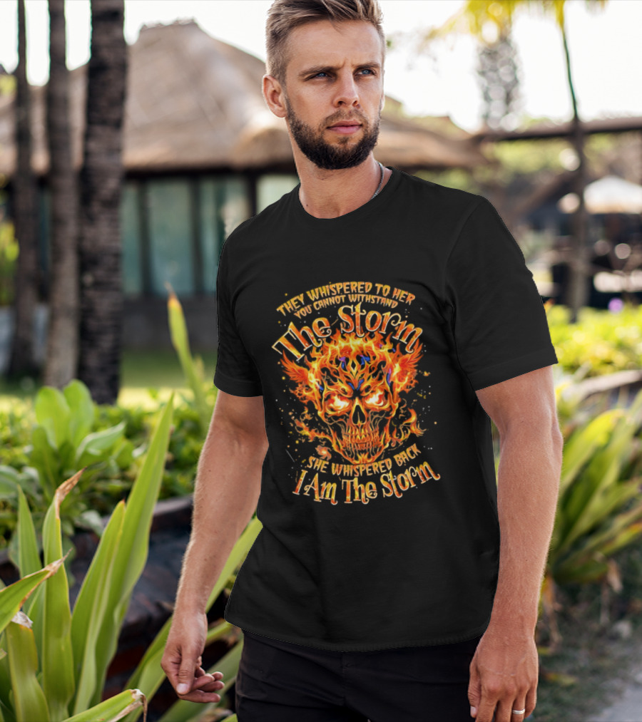 They Whispered To Her You Cannot Withstand The Storm Flaming Skull I Am The Storm T-Shirt