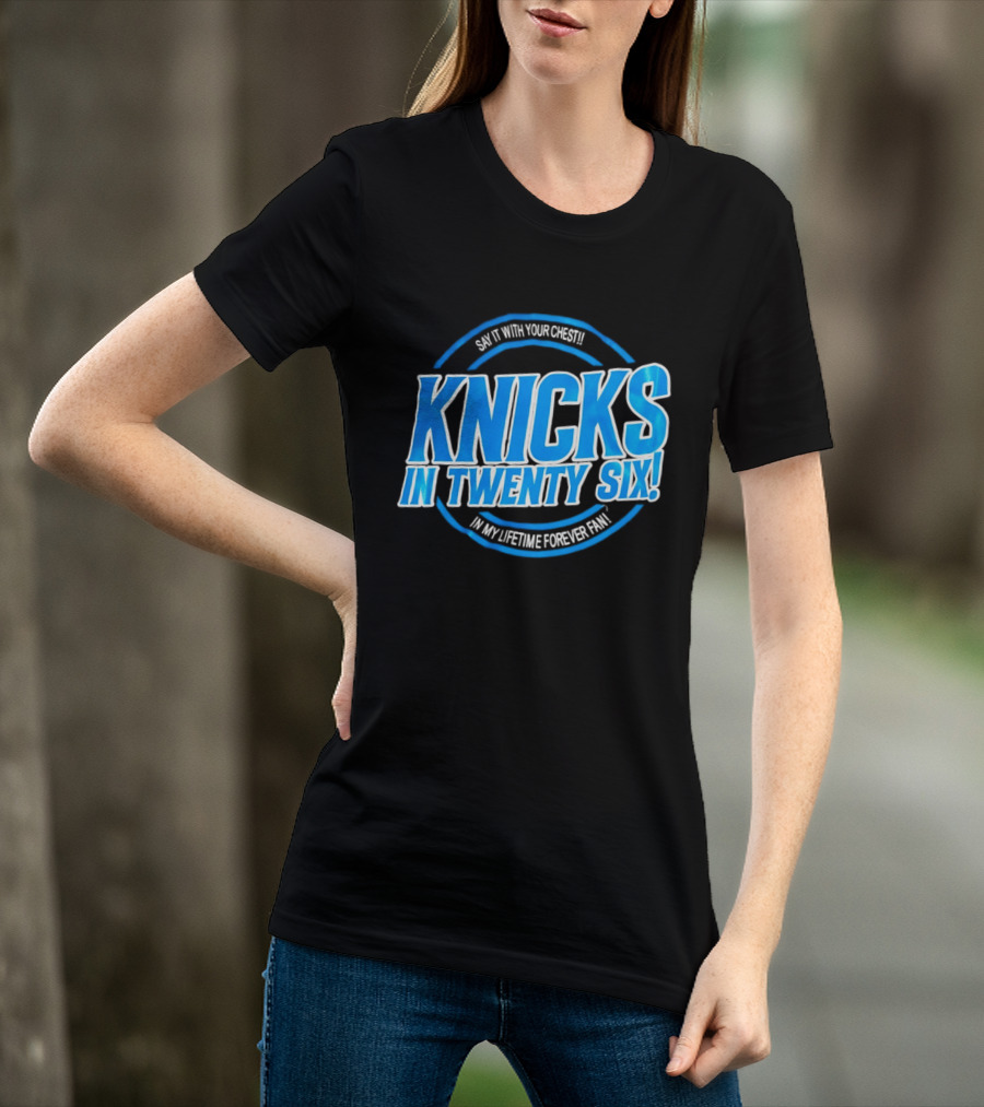 Knicks In Twenty Six Say It With Your Chest In My Lifetime Forever Fan T-Shirt