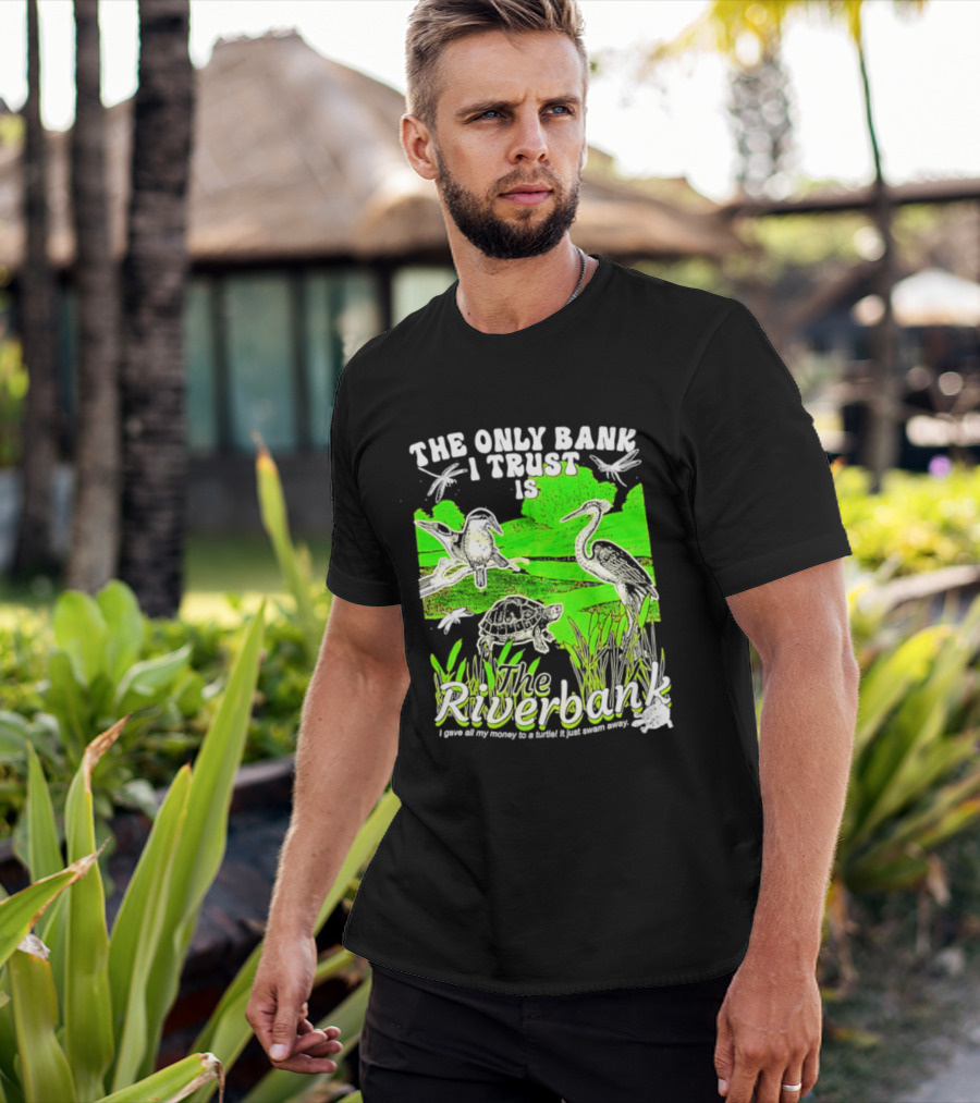 The Only Bank I Trust Is The Riverbank I Gave All My Money To A Turtle Crane Dragonflies T-Shirt