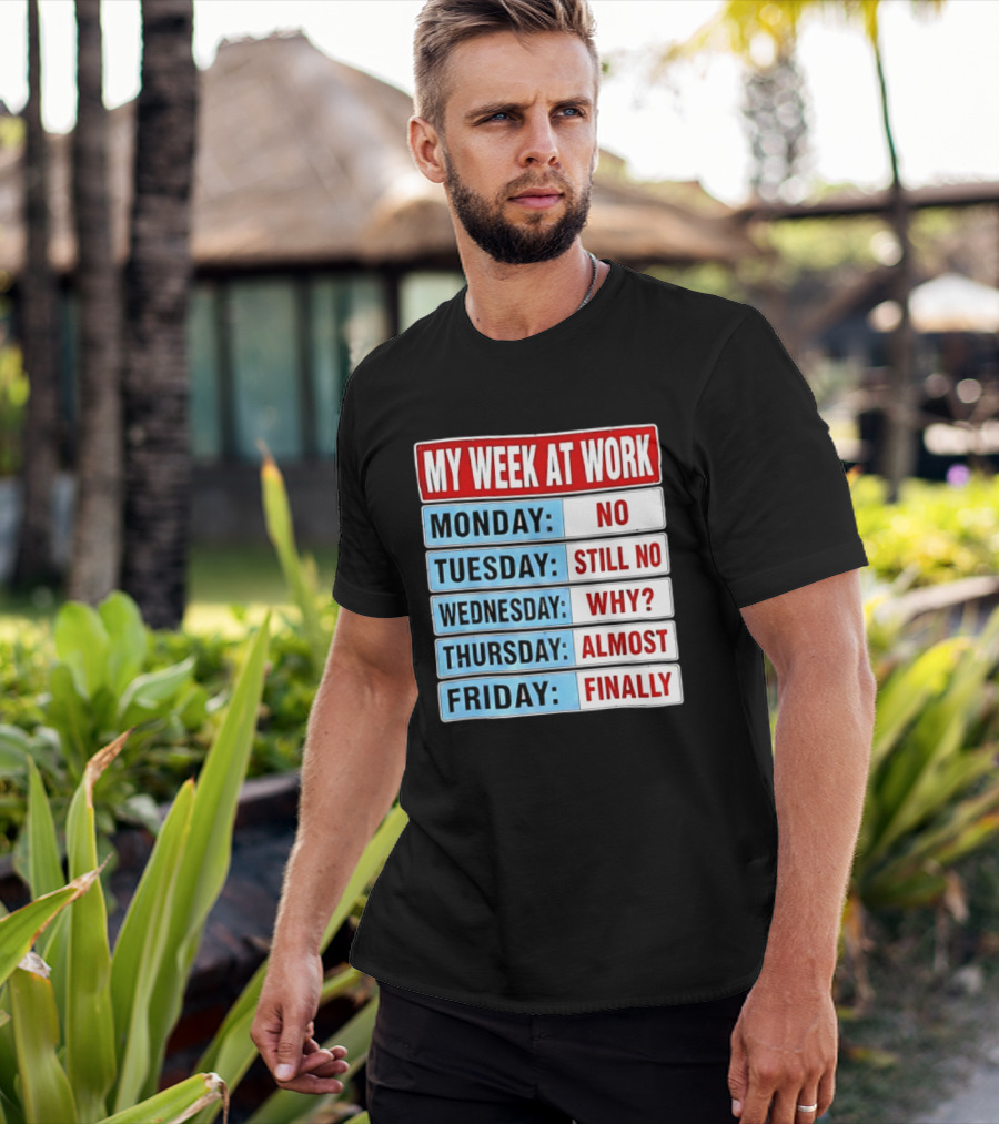 My Week At Work Monday No Tuesday Still No Wednesday Why Thursday Almost Friday Finally T-Shirt
