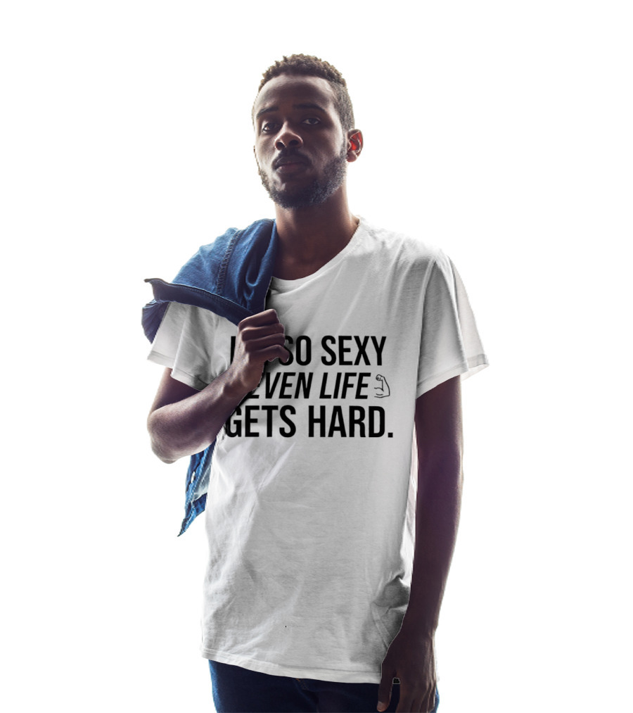 I'm So Sexy Even Life Gets Hard Flexing Arms T-Shirt