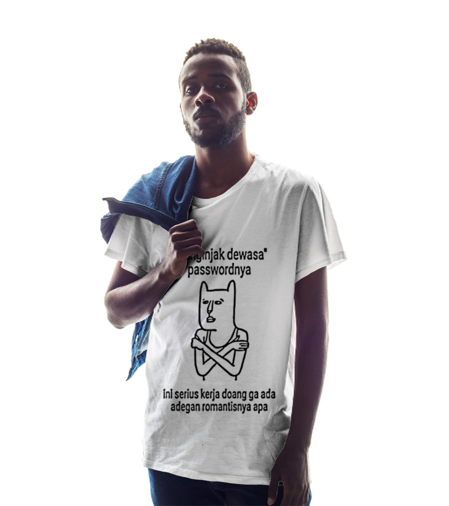 Menginjak Dewasa Passwordnya Ini Serius Kerja Doang Ga Ada Adegan Romantisnya Apa T-Shirt