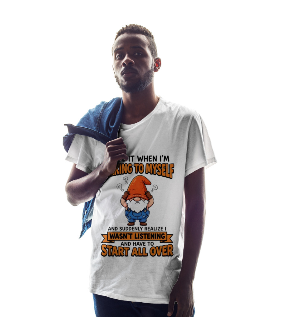 I Hate It When I'm Talking To Myself Realize I Wasn't Listening Have To Start All Over Gnome Orange Hat T-Shirt