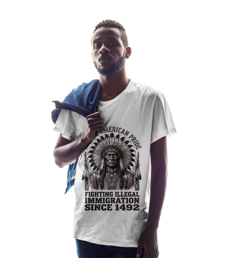 Native American Pride Fighting Illegal Immigration Since 1492 T-Shirt