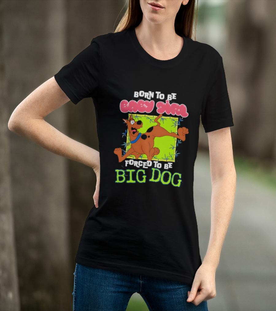 Born To Be Baby Girl Forced To Be Big Dog Scooby Doo T-Shirt