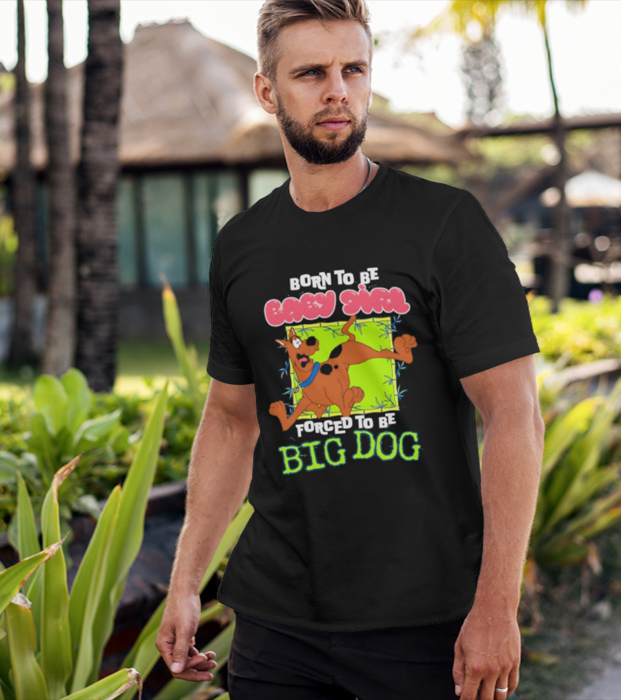 Born To Be Baby Girl Forced To Be Big Dog Scooby Doo T-Shirt