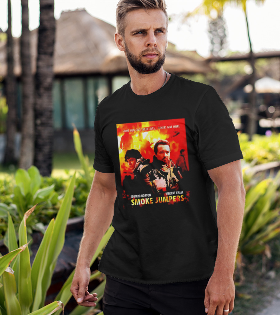 Some Men Give Their Lives Others Give More Smoke Jumpers Edward Norton Vincent Chase T-Shirt