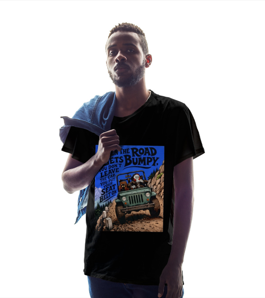 When The Road Gets Bumpy You Don't Leave The Car You Put Your Seat Belt On Monster Driving Ridesharing Mountain Adventure T-Shirt
