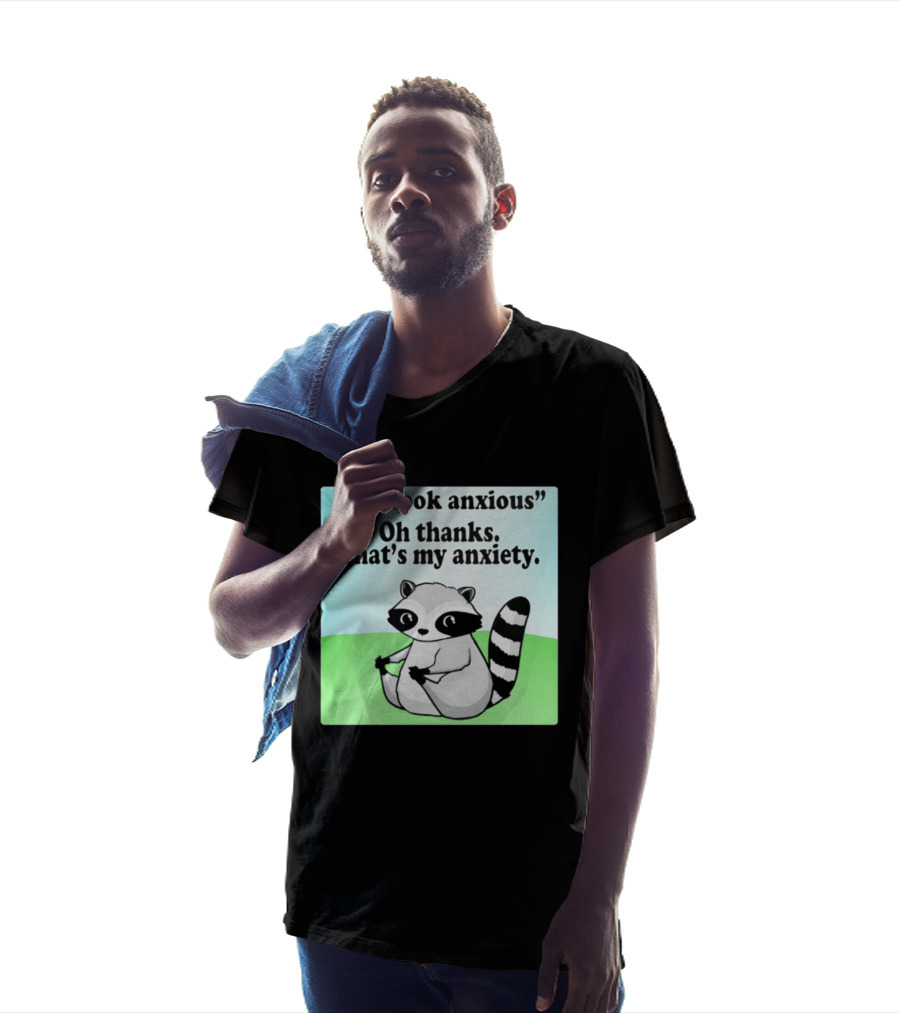 Raccoon You Look Anxious Oh Thanks That's My Anxiety T-Shirt