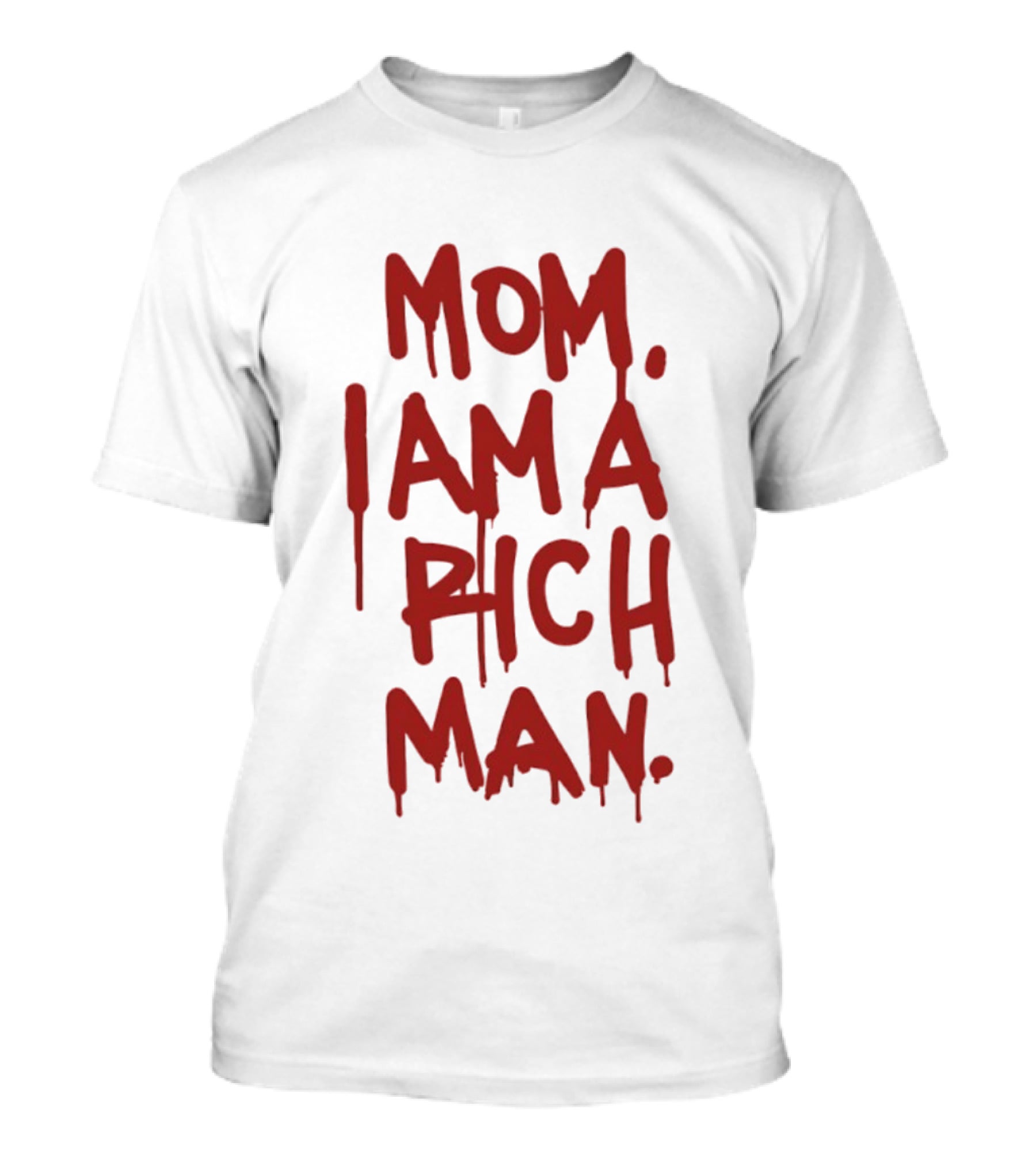 Mom I Am A Rich Man Bold Red Dripping Letters T-Shirt