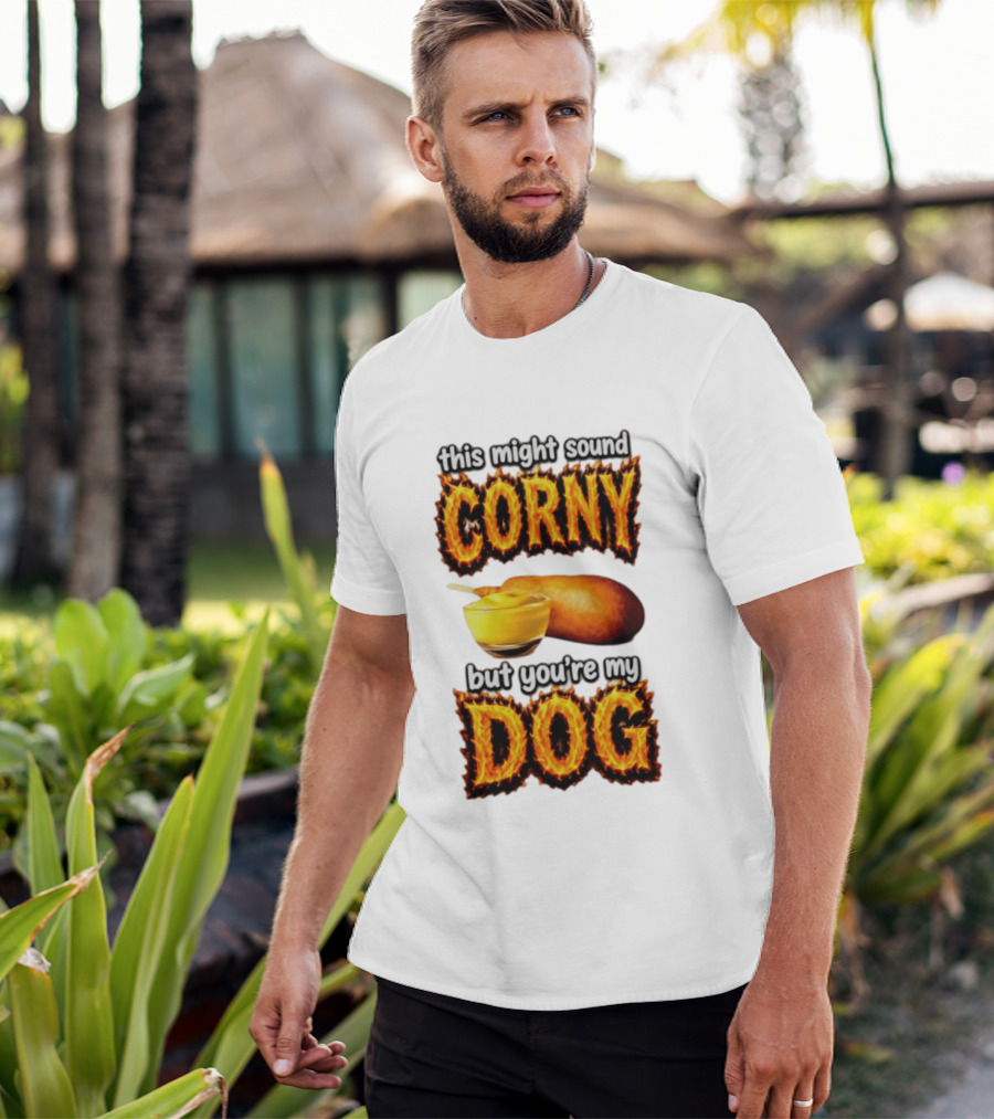 This Might Sound Corny But You're My Dog Cornbread Mustard T-Shirt