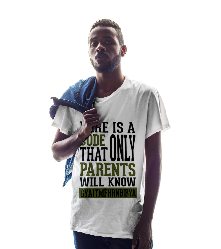 Here Is A Code That Only Parents Will Know GYAITMFHRNBIBYA T-Shirt
