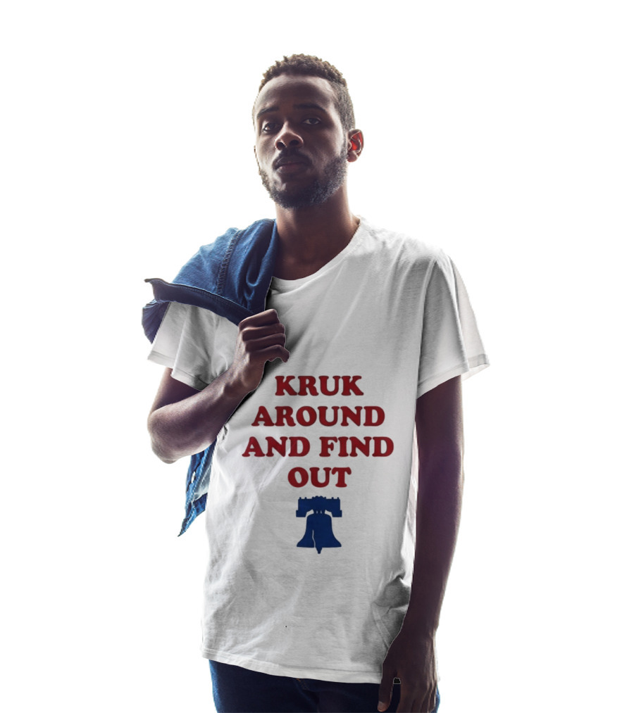 Kruk Around And Find Out Liberty Bell Sports Fan Gear T-Shirt