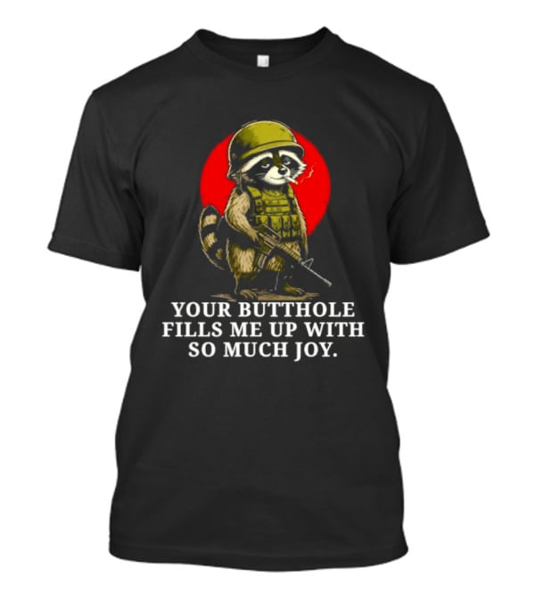 Raccoon Soldier Your Butthole Fills Me Up With So Much Joy T-Shirt