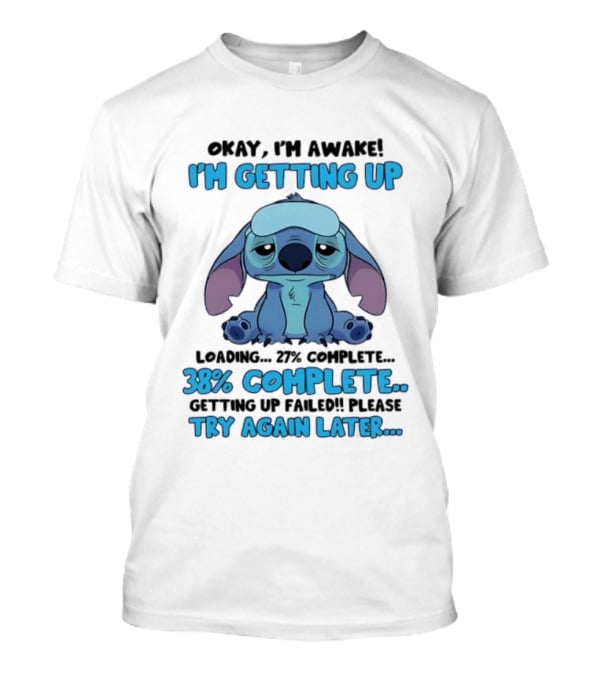 Okay I'm Awake I'm Getting Up Loading 37% 38% Complete Getting Up Failed Please Try Again Later T-Shirt