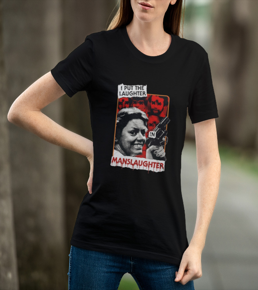 I Put The Laughter In Manslaughter Aileen Wuornos T-Shirt