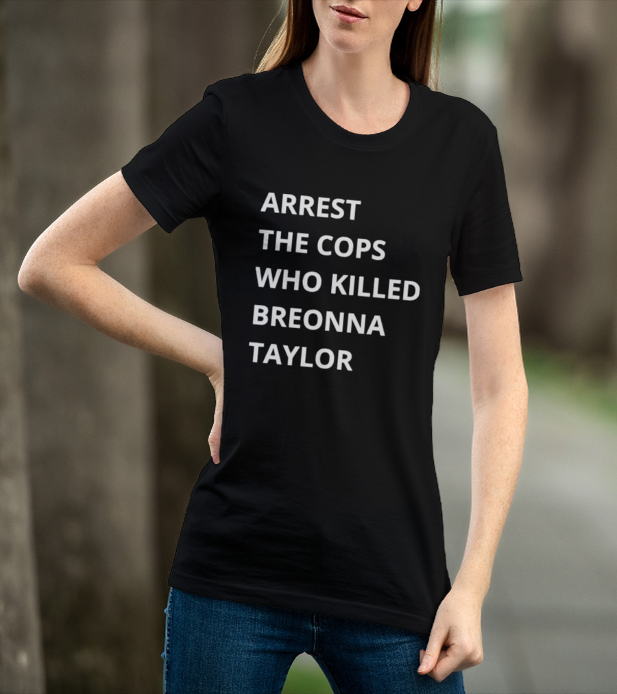 Arrest The Cops Who Killed Breonna Taylor T-Shirt