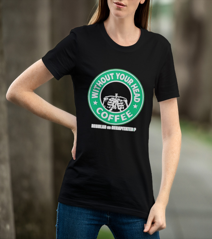 Without Your Head Coffee Skeleton Starbucks T-Shirt