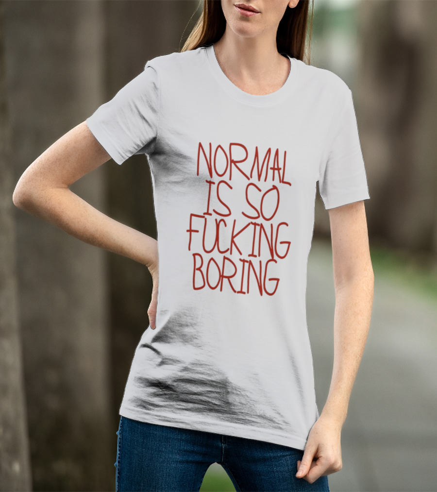 Normal Is So Fucking Boring Sarcastic T-Shirt