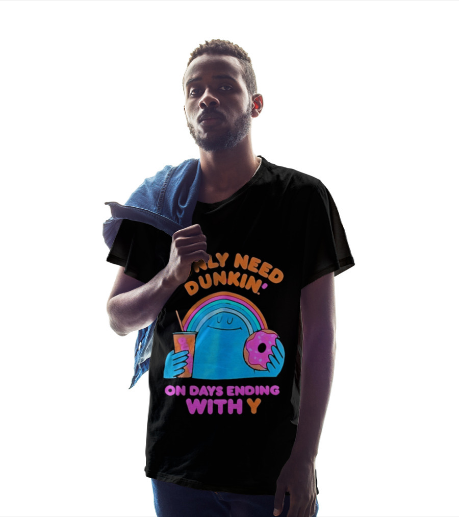 I Only Need Dunkin' Every Day With Rainbow Coffee And Donut T-Shirt