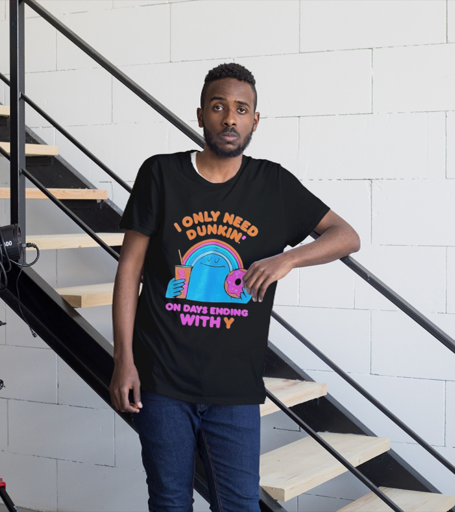 I Only Need Dunkin' Every Day With Rainbow Coffee And Donut T-Shirt