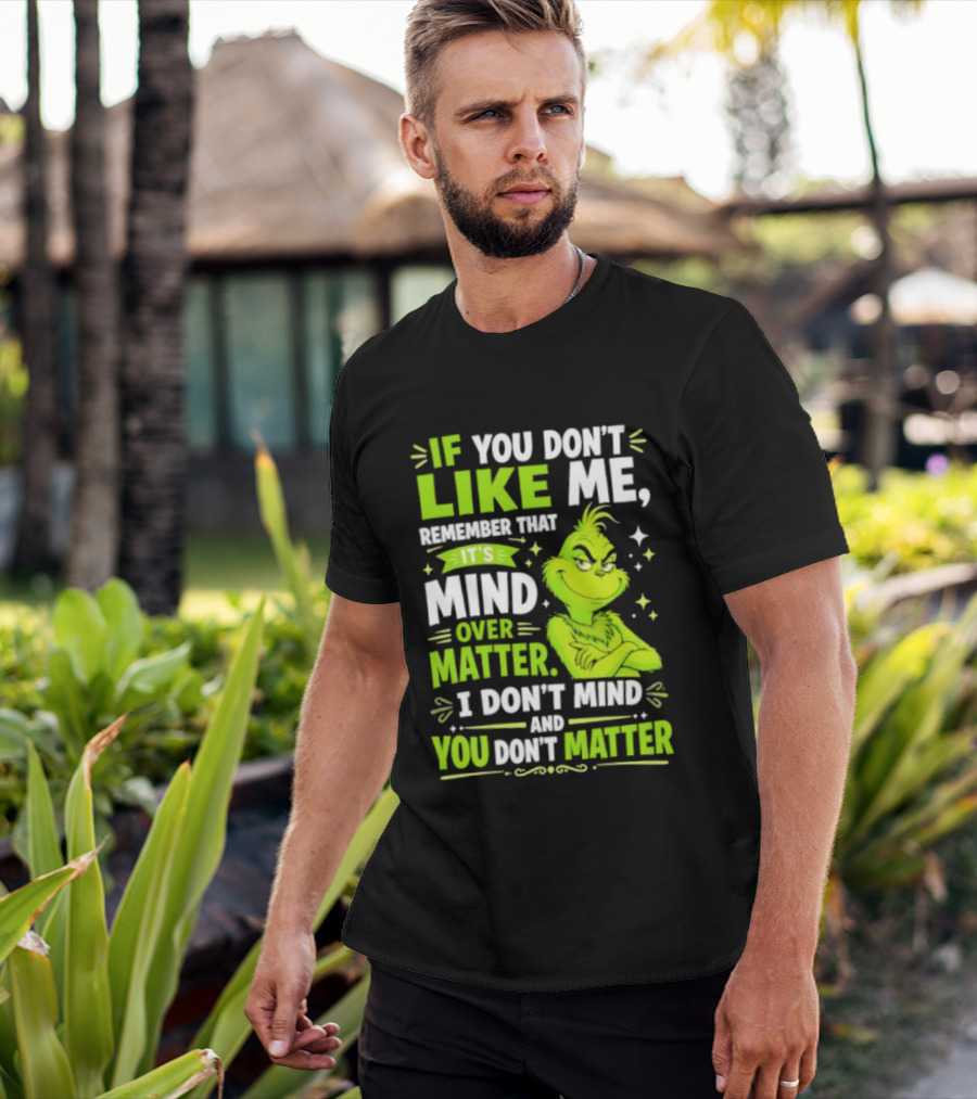 If You Don't Like Me Remember It's Mind Over Matter I Don't Mind And You Don't Matter The Grinch T-Shirt