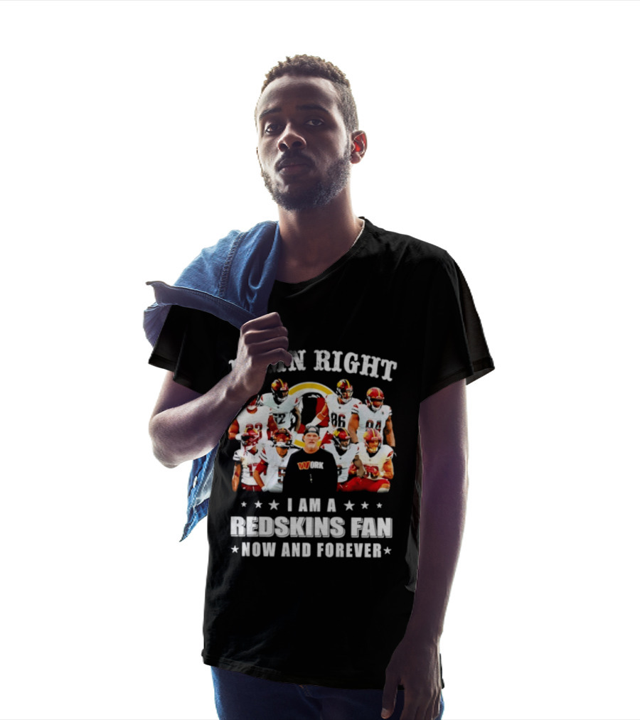 Damn Right I Am A Redskins Fan Now And Forever T-Shirt