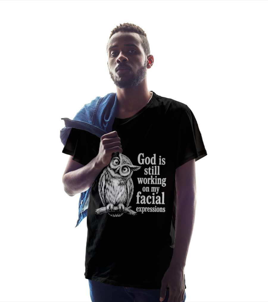 God Is Still Working On My Facial Expressions Owl T-Shirt