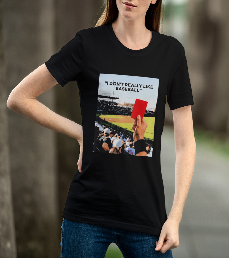 I Don't Really Like Baseball Red Card Baseball Field Crowd T-Shirt