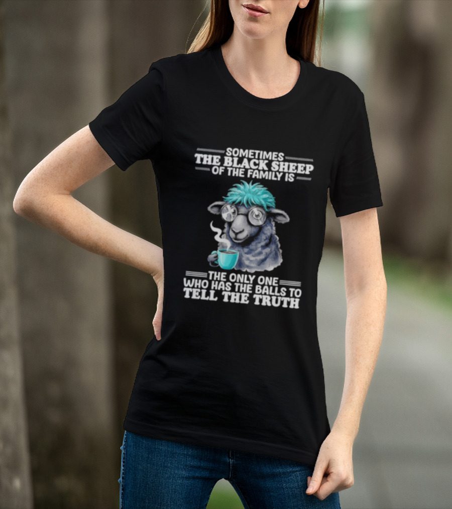 Sometimes The Black Sheep Of The Family Is The Only One Who Has The Balls To Tell The Truth Funny Sheep With Coffee And Glasses T-Shirt