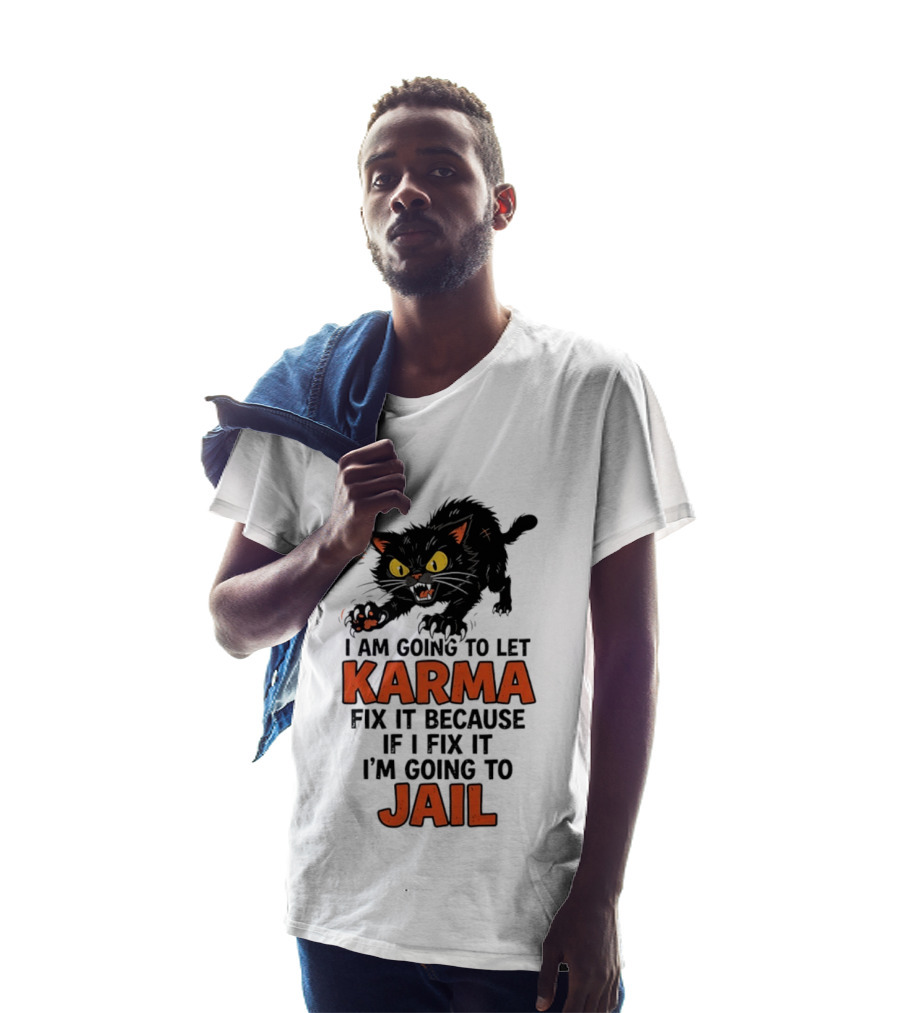 Karma Cat I Am Going To Let Karma Fix It If I Fix It I'm Going To Jail T-Shirt