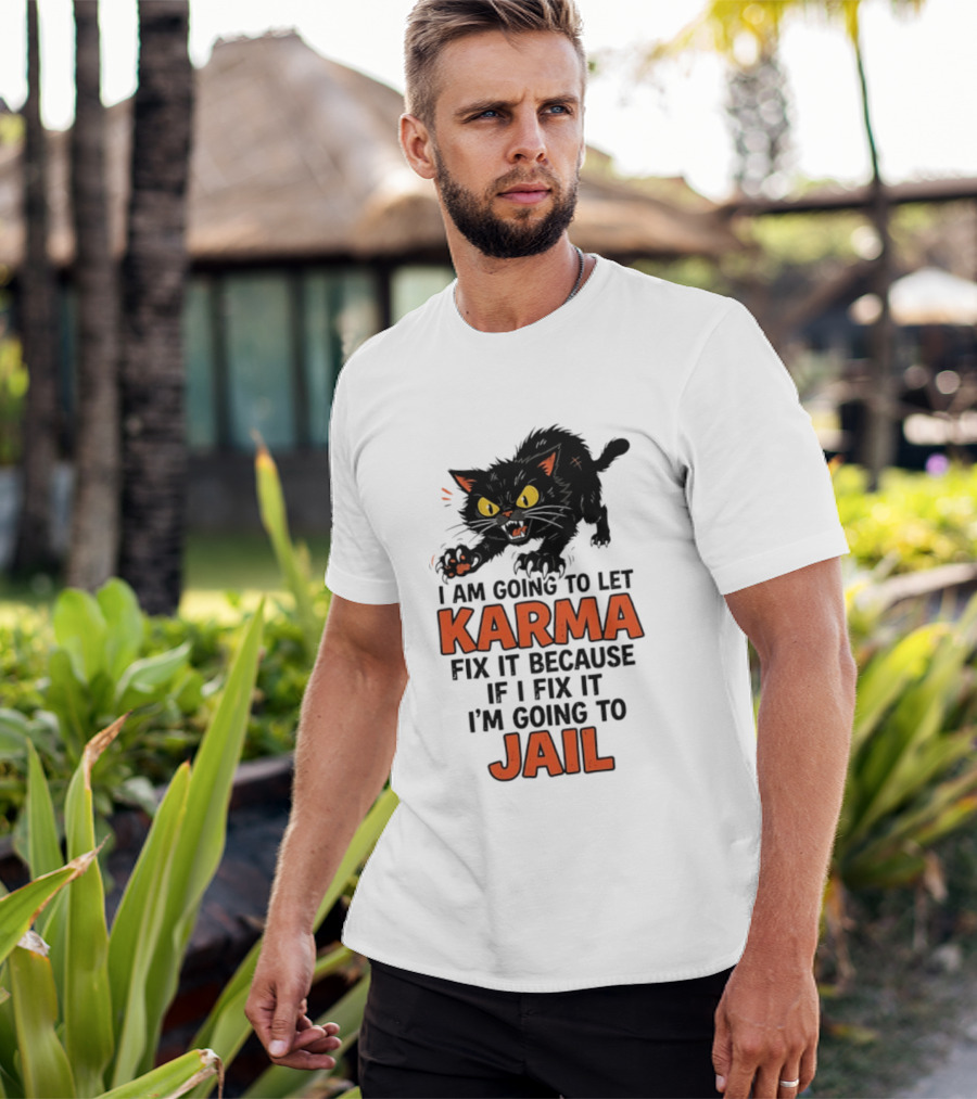 Karma Cat I Am Going To Let Karma Fix It If I Fix It I'm Going To Jail T-Shirt