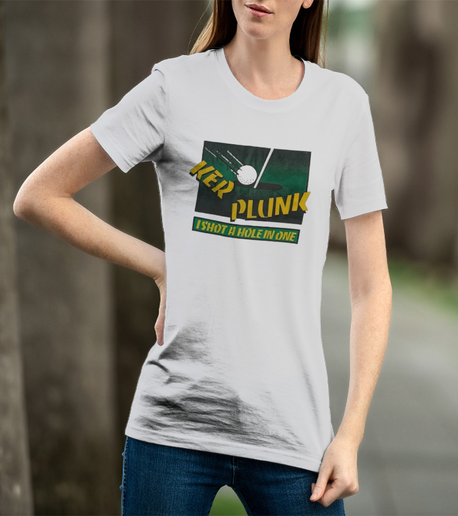 Ker Plunk I Shot A Hole In One Golf Humor T-Shirt