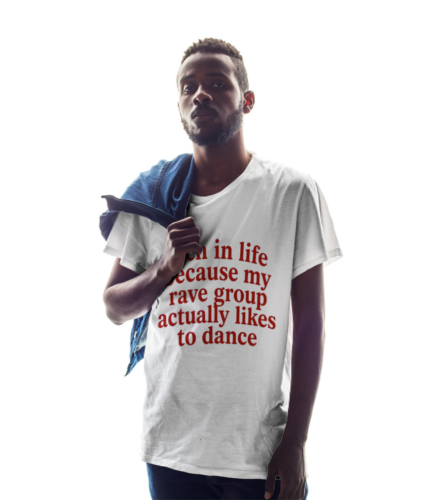 Rich In Life Because My Rave Group Actually Likes To Dance T-Shirt