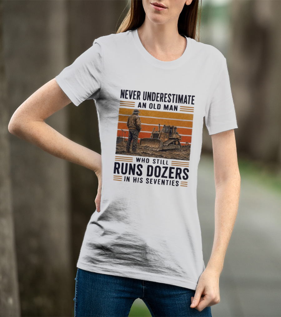 Never Underestimate An Old Man Running Dozers In His Seventies T-Shirt
