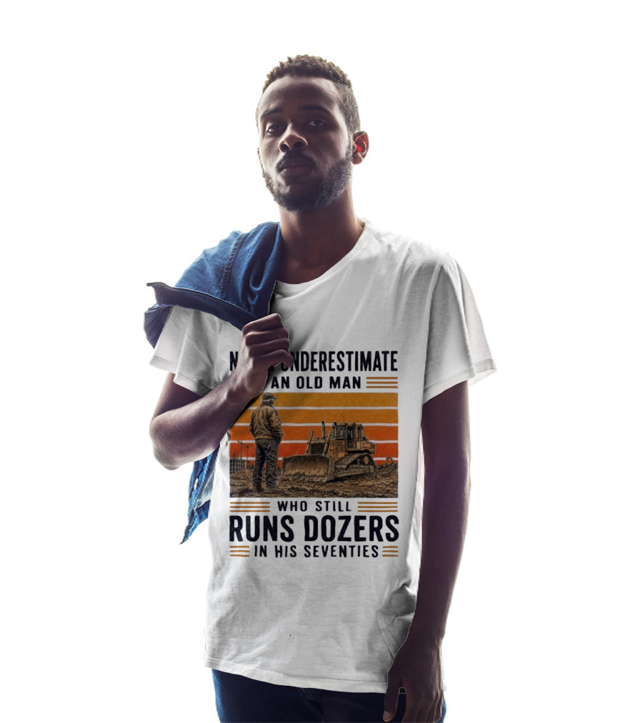 Never Underestimate An Old Man Running Dozers In His Seventies T-Shirt