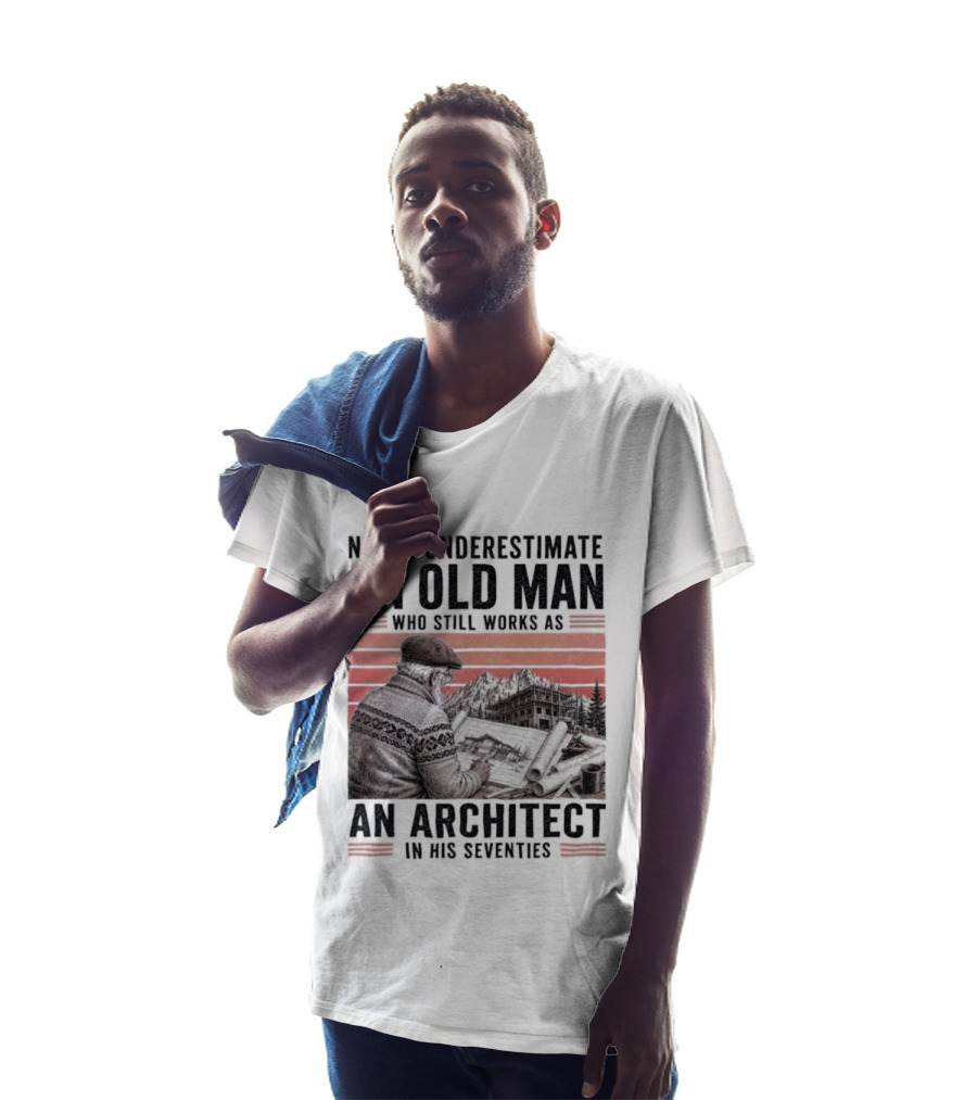 Never Underestimate An Old Man Who Still Works As An Architect In His Seventies T-Shirt