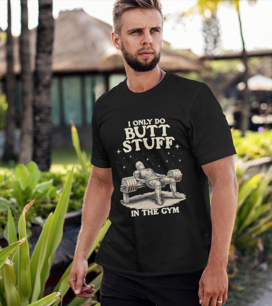 I Only Do Butt Stuff In The Gym Knight Weightlifting Bench Press T-Shirt
