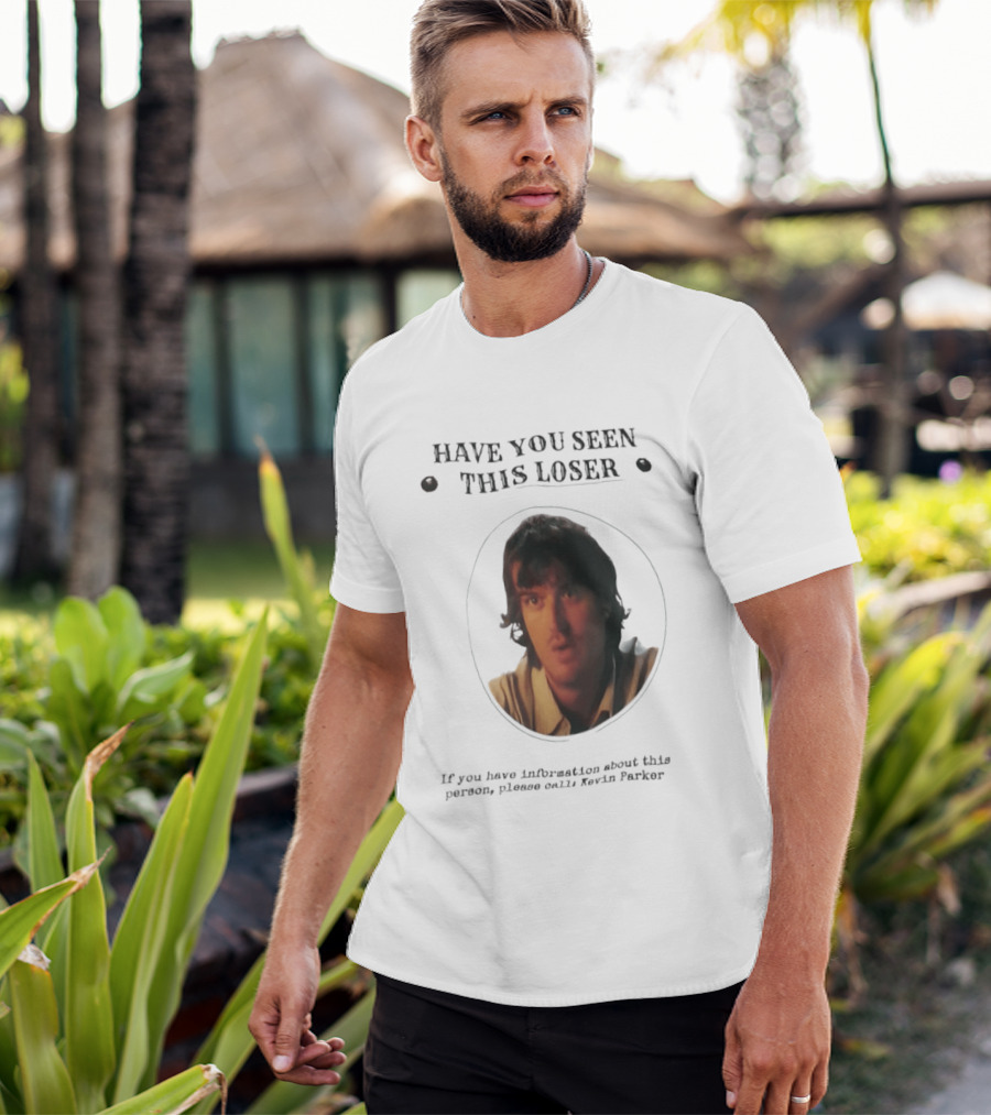 Have You Seen This Loser Kevin Parker Call If You Have Information T-Shirt
